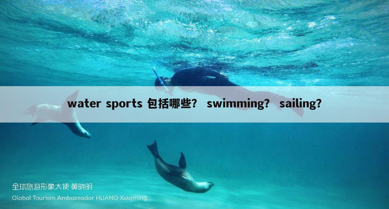 water sports 包括哪些？ swimming？ sailing？