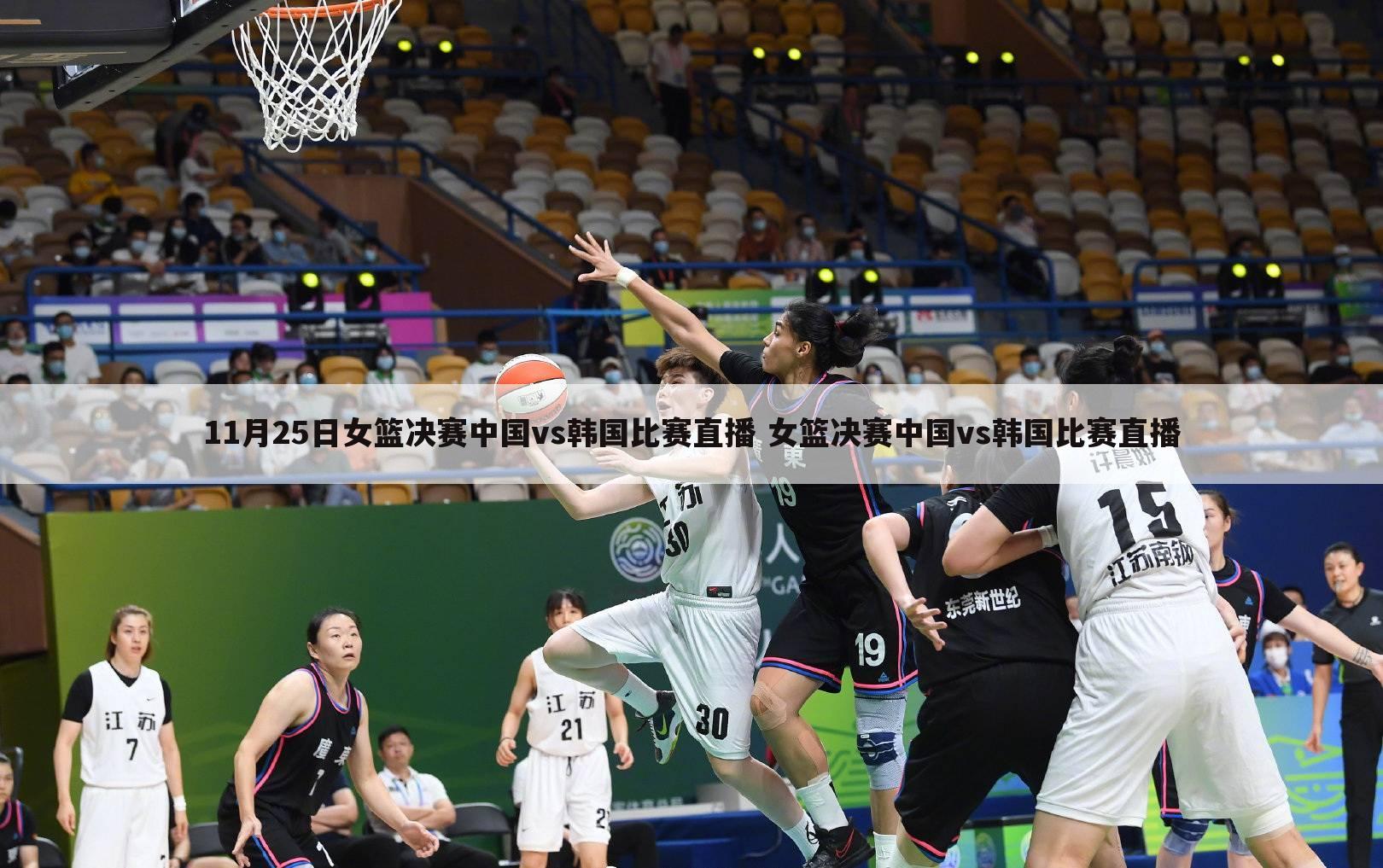 11月25日女篮决赛中国vs韩国比赛直播 女篮决赛中国vs韩国比赛直播
