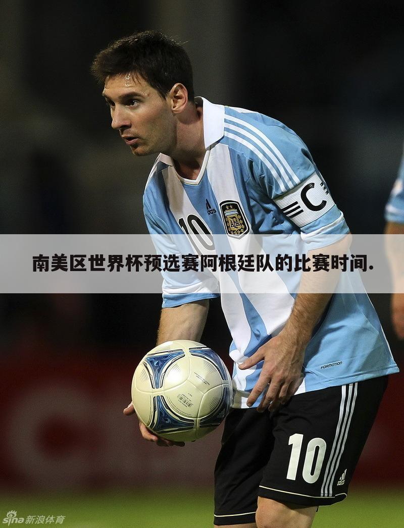 ┏ 阿根廷国家队赛程 ┛阿根廷国家队世界杯预选赛赛程
