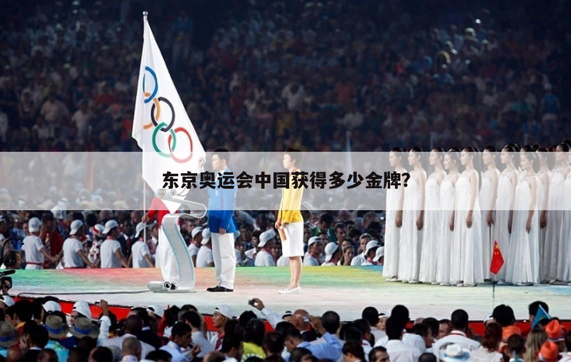 东京奥运会中国获得多少金牌？