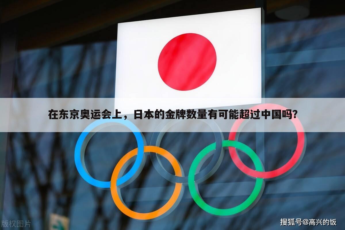 在东京奥运会上，日本的金牌数量有可能超过中国吗？