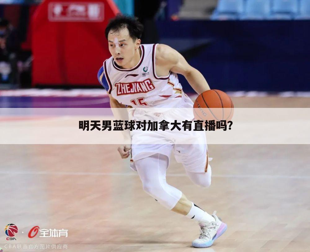 <b>【中国对加拿大篮球直播】中国对加拿大篮球直播在哪看</b>