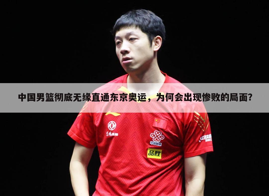 中国男篮彻底无缘直通东京奥运，为何会出现惨败的局面？