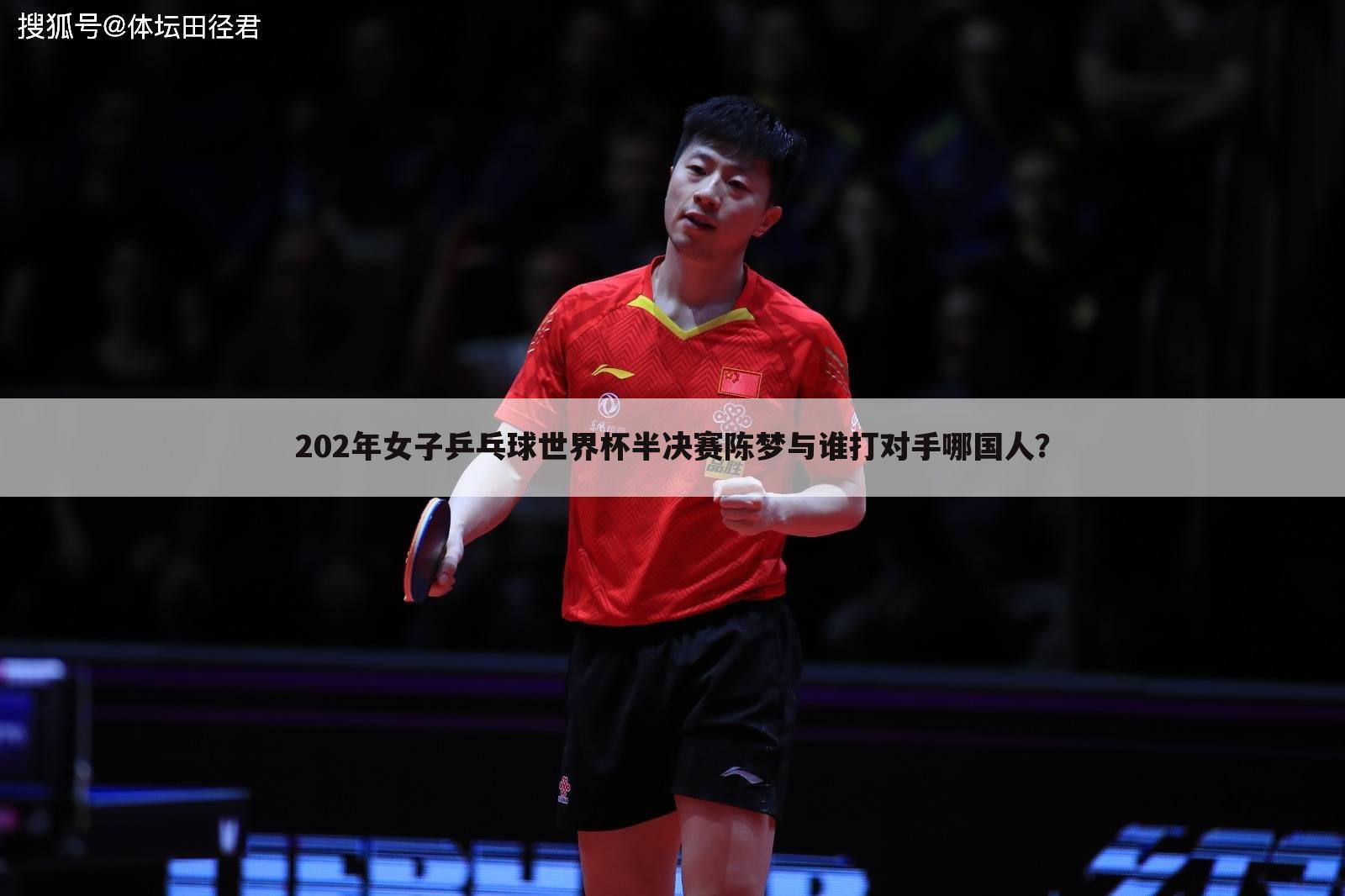 202年女子乒乓球世界杯半决赛陈梦与谁打对手哪国人？