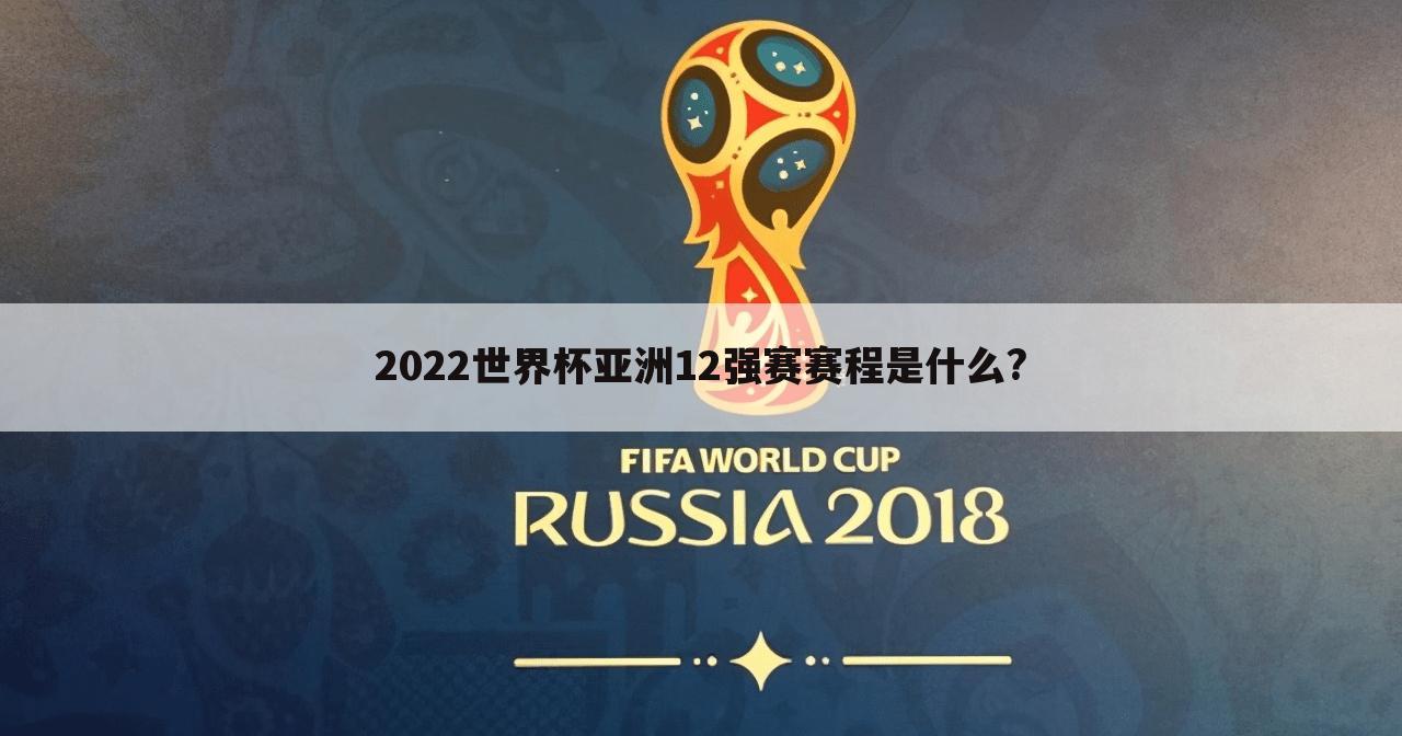 2022世界杯亚洲12强赛赛程是什么?
