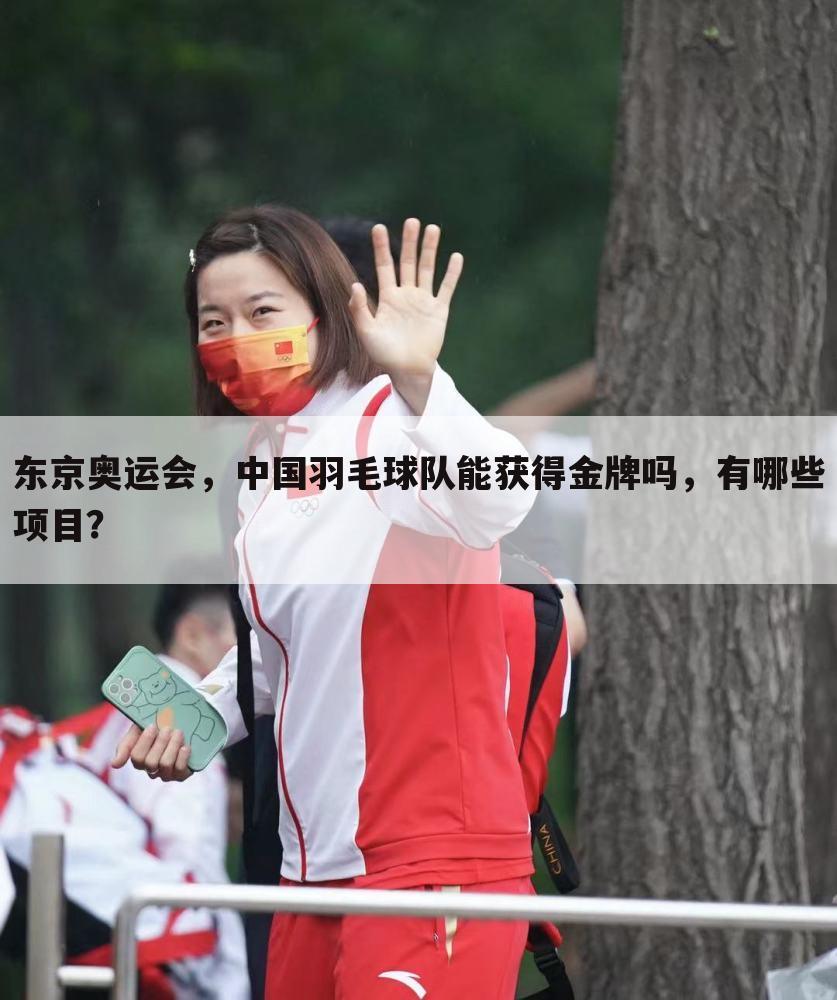 东京奥运会，中国羽毛球队能获得金牌吗，有哪些项目？