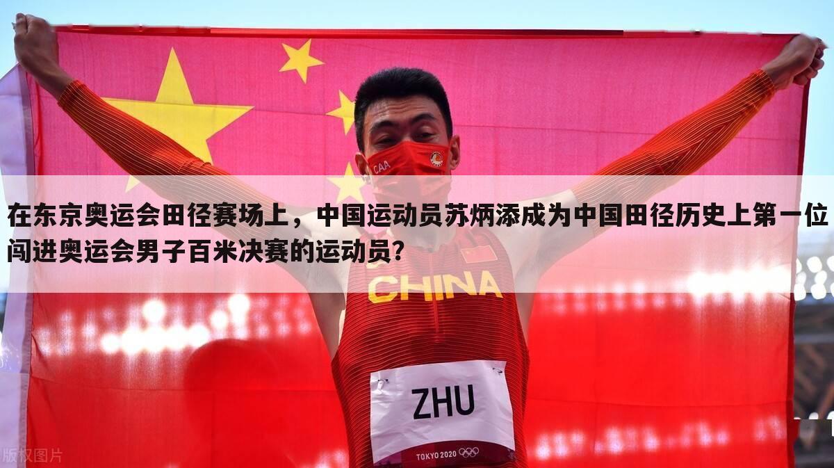 在东京奥运会田径赛场上，中国运动员苏炳添成为中国田径历史上第一位闯进奥运会男子百米决赛的运动员？