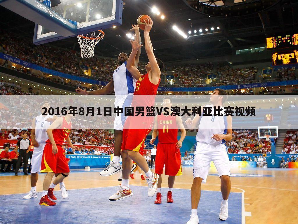 2016年8月1日中国男篮VS澳大利亚比赛视频