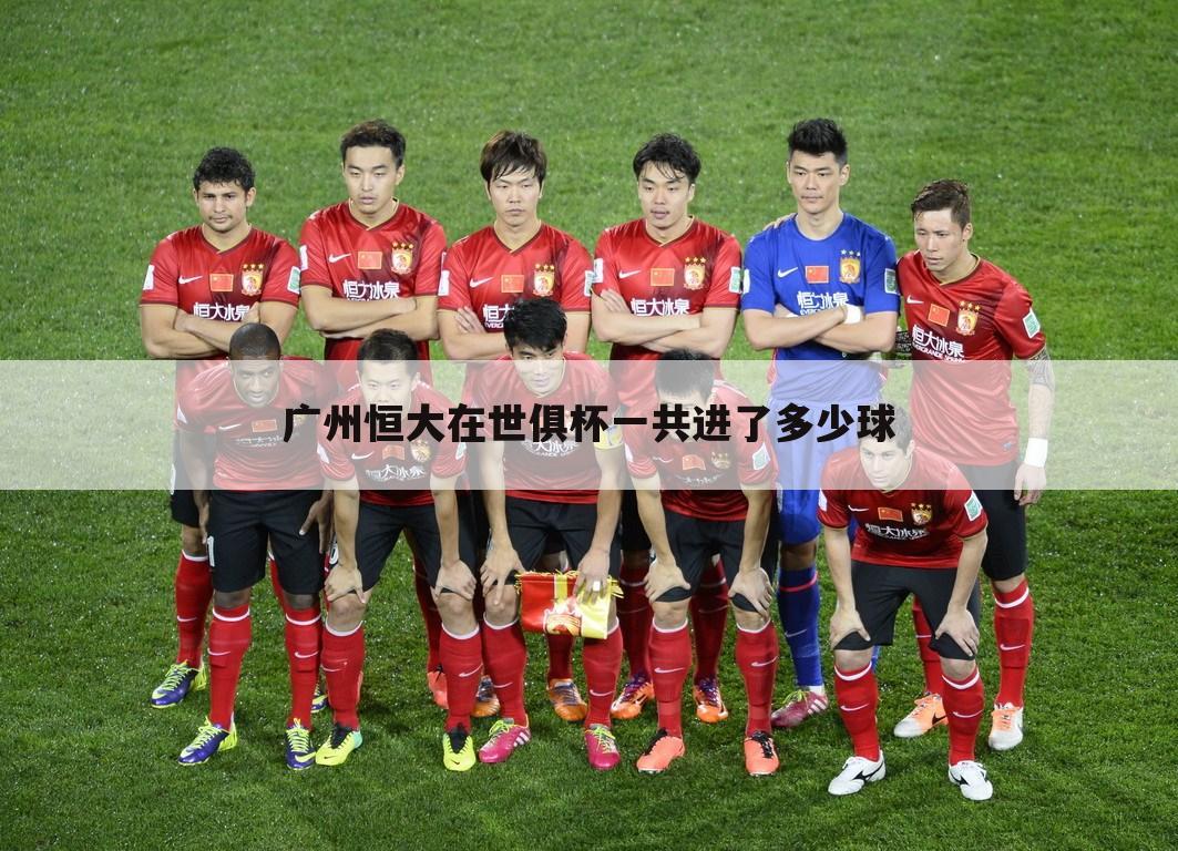 广州恒大在世俱杯一共进了多少球
